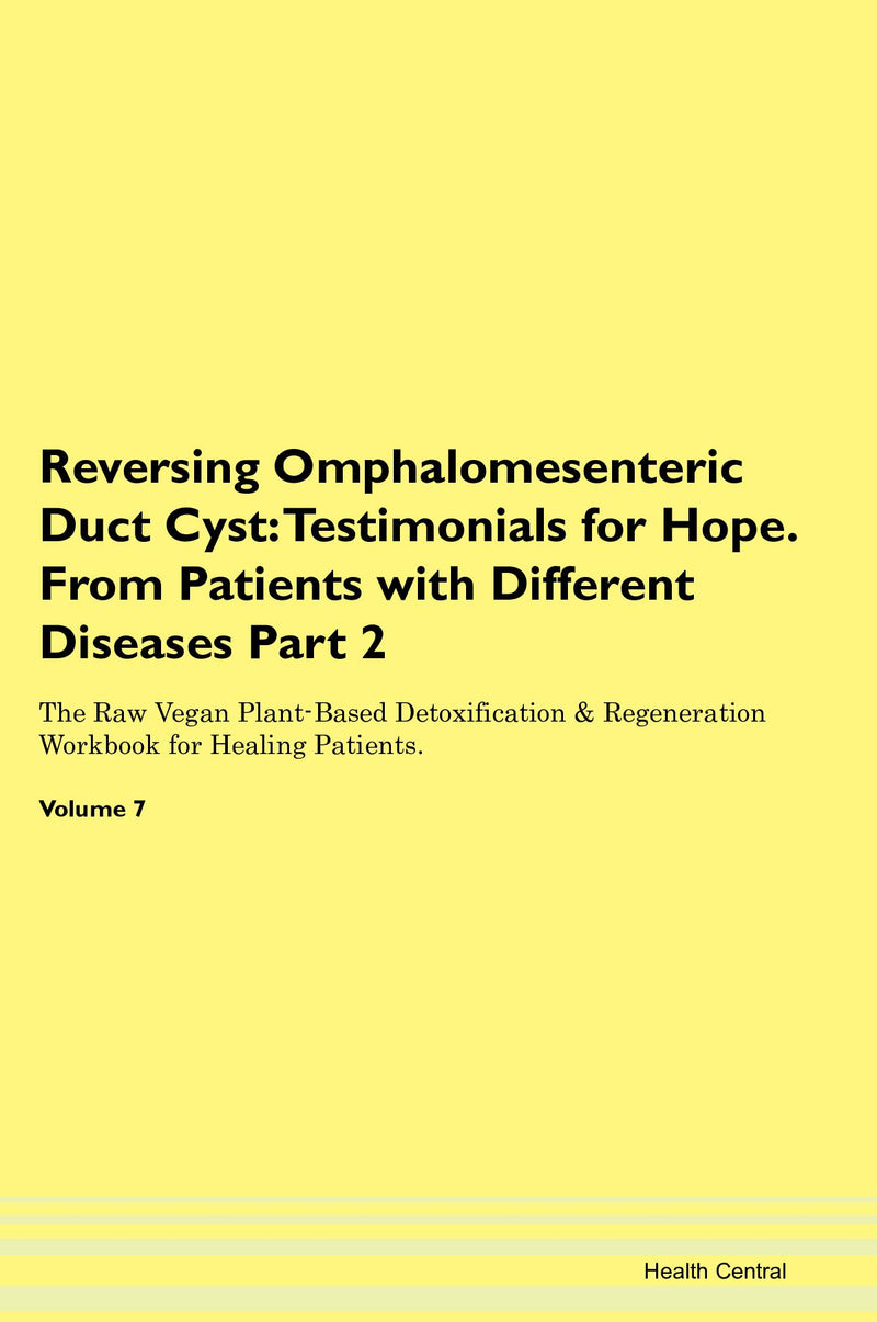 Reversing Omphalomesenteric Duct Cyst: Testimonials for Hope. From Patients with Different Diseases Part 2 The Raw Vegan Plant-Based Detoxification & Regeneration Workbook for Healing Patients. Volume 7