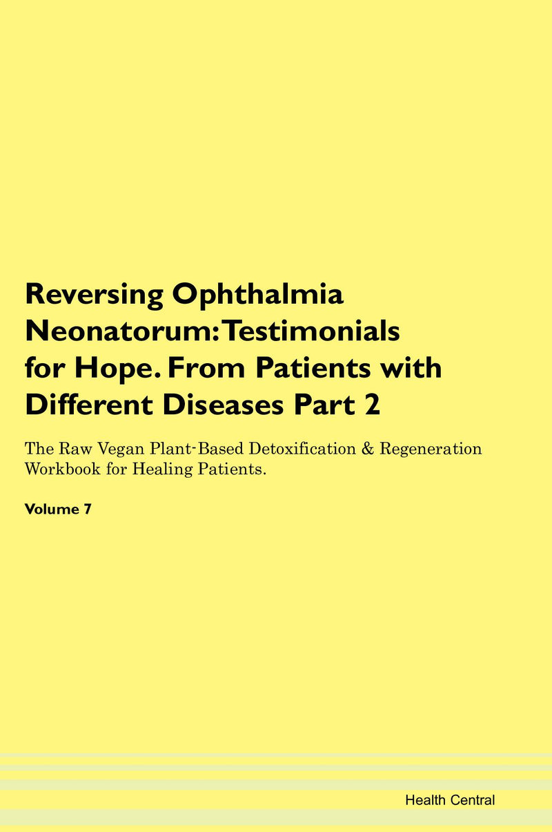 Reversing Ophthalmia Neonatorum: Testimonials for Hope. From Patients with Different Diseases Part 2 The Raw Vegan Plant-Based Detoxification & Regeneration Workbook for Healing Patients. Volume 7