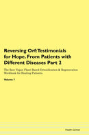 Reversing Orf: Testimonials for Hope. From Patients with Different Diseases Part 2 The Raw Vegan Plant-Based Detoxification & Regeneration Workbook for Healing Patients. Volume 7