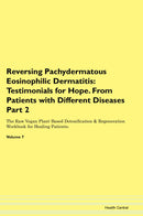 Reversing Pachydermatous Eosinophilic Dermatitis: Testimonials for Hope. From Patients with Different Diseases Part 2 The Raw Vegan Plant-Based Detoxification & Regeneration Workbook for Healing Patients. Volume 7