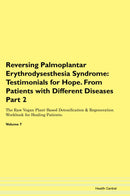 Reversing Palmoplantar Erythrodysesthesia Syndrome: Testimonials for Hope. From Patients with Different Diseases Part 2 The Raw Vegan Plant-Based Detoxification & Regeneration Workbook for Healing Patients. Volume 7
