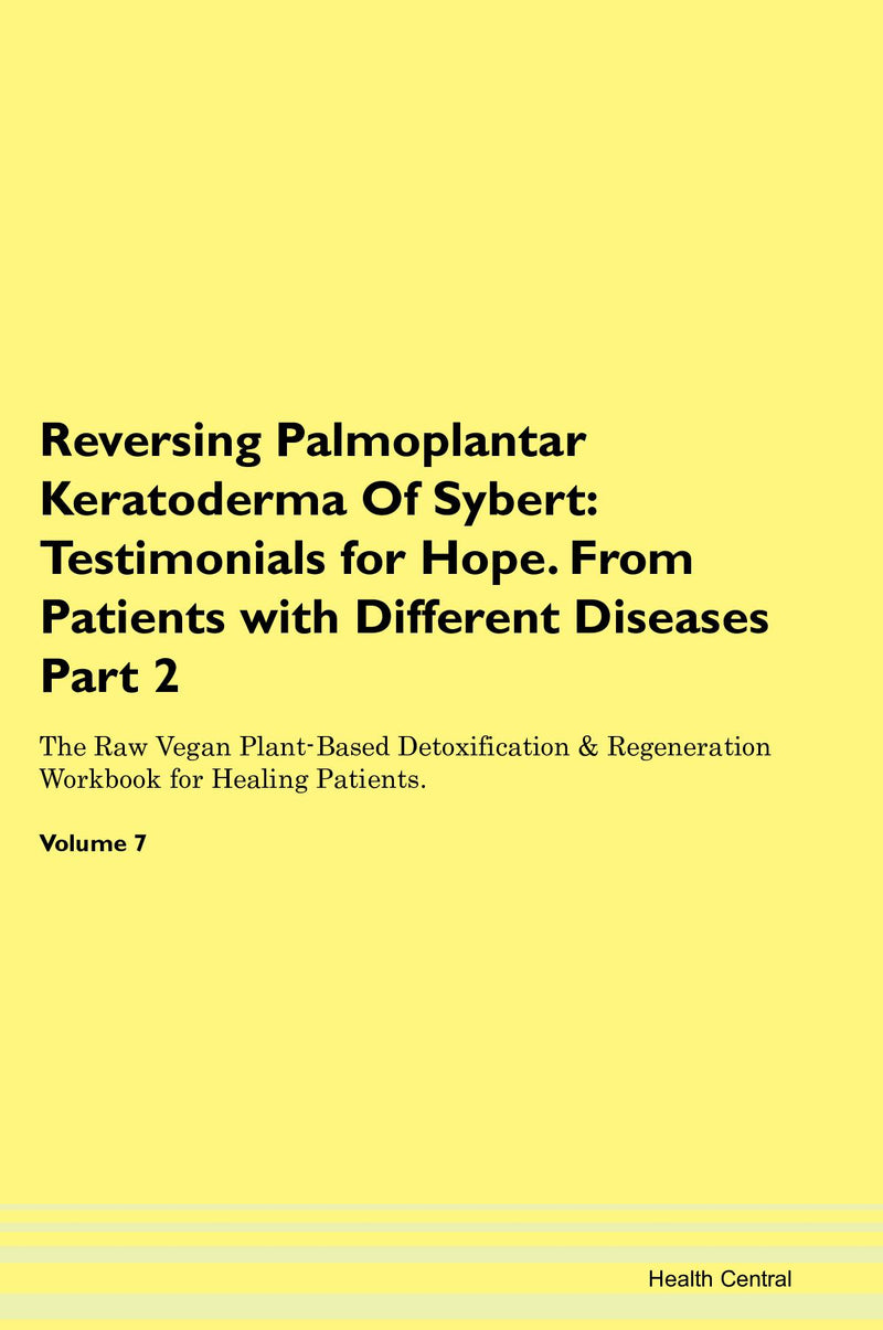 Reversing Palmoplantar Keratoderma Of Sybert: Testimonials for Hope. From Patients with Different Diseases Part 2 The Raw Vegan Plant-Based Detoxification & Regeneration Workbook for Healing Patients. Volume 7