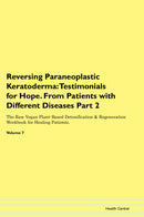 Reversing Paraneoplastic Keratoderma: Testimonials for Hope. From Patients with Different Diseases Part 2 The Raw Vegan Plant-Based Detoxification & Regeneration Workbook for Healing Patients. Volume 7