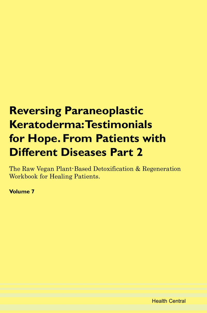 Reversing Paraneoplastic Keratoderma: Testimonials for Hope. From Patients with Different Diseases Part 2 The Raw Vegan Plant-Based Detoxification & Regeneration Workbook for Healing Patients. Volume 7