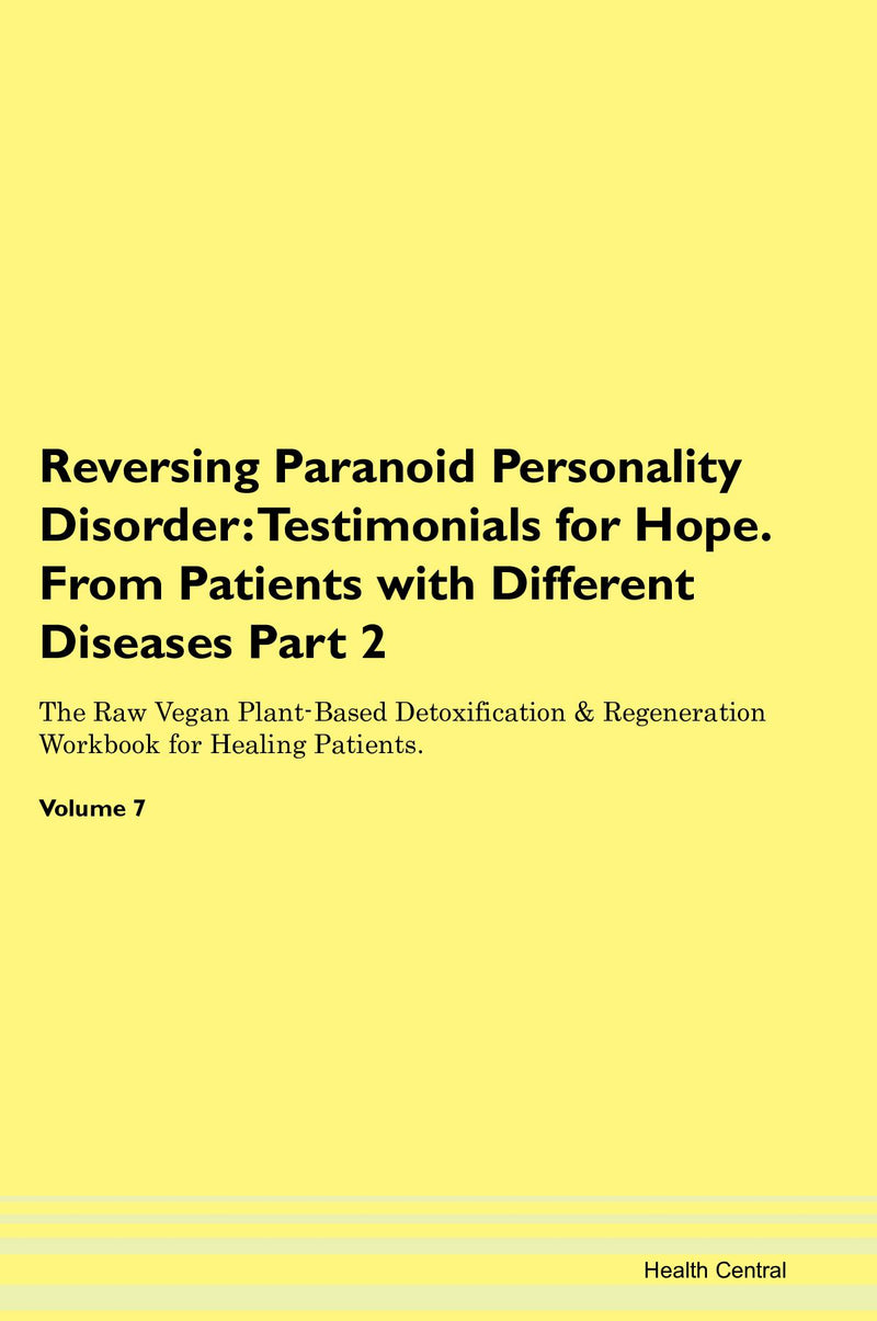 Reversing Paranoid Personality Disorder: Testimonials for Hope. From Patients with Different Diseases Part 2 The Raw Vegan Plant-Based Detoxification & Regeneration Workbook for Healing Patients. Volume 7
