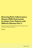 Reversing Pelvic Inflammatory Disease (PID): Testimonials for Hope. From Patients with Different Diseases Part 2 The Raw Vegan Plant-Based Detoxification & Regeneration Workbook for Healing Patients. Volume 7