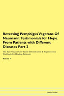 Reversing Pemphigus Vegetans Of Neumann: Testimonials for Hope. From Patients with Different Diseases Part 2 The Raw Vegan Plant-Based Detoxification & Regeneration Workbook for Healing Patients. Volume 7