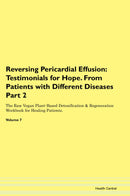 Reversing Pericardial Effusion: Testimonials for Hope. From Patients with Different Diseases Part 2 The Raw Vegan Plant-Based Detoxification & Regeneration Workbook for Healing Patients. Volume 7