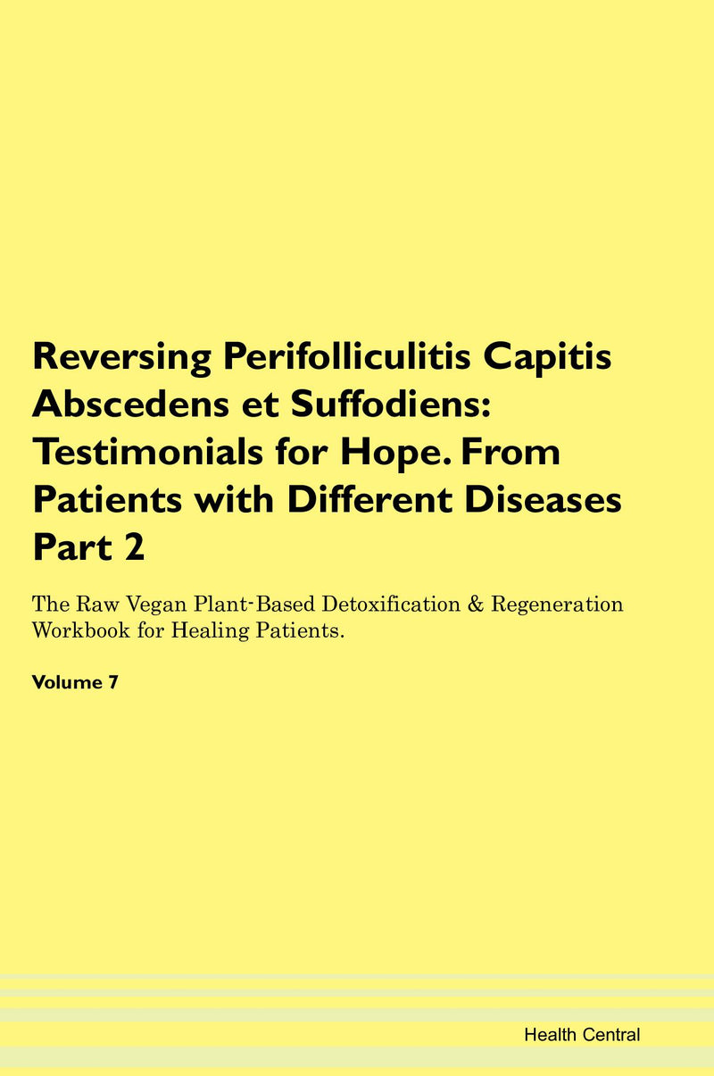 Reversing Perifolliculitis Capitis Abscedens et Suffodiens: Testimonials for Hope. From Patients with Different Diseases Part 2 The Raw Vegan Plant-Based Detoxification & Regeneration Workbook for Healing Patients. Volume 7