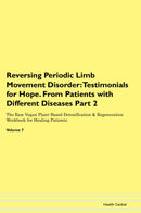 Reversing Periodic Limb Movement Disorder: Testimonials for Hope. From Patients with Different Diseases Part 2 The Raw Vegan Plant-Based Detoxification & Regeneration Workbook for Healing Patients. Volume 7