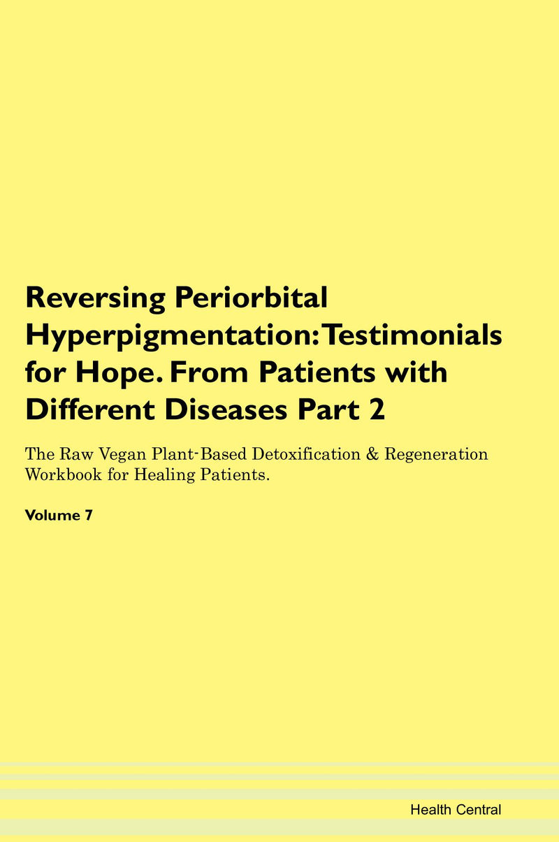 Reversing Periorbital Hyperpigmentation: Testimonials for Hope. From Patients with Different Diseases Part 2 The Raw Vegan Plant-Based Detoxification & Regeneration Workbook for Healing Patients. Volume 7