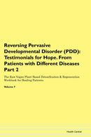 Reversing Pervasive Developmental Disorder (PDD): Testimonials for Hope. From Patients with Different Diseases Part 2 The Raw Vegan Plant-Based Detoxification & Regeneration Workbook for Healing Patients. Volume 7