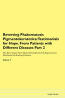 Reversing Phakomatosis Pigmentokeratotica: Testimonials for Hope. From Patients with Different Diseases Part 2 The Raw Vegan Plant-Based Detoxification & Regeneration Workbook for Healing Patients. Volume 7