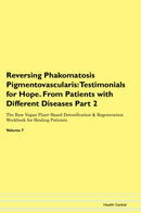Reversing Phakomatosis Pigmentovascularis: Testimonials for Hope. From Patients with Different Diseases Part 2 The Raw Vegan Plant-Based Detoxification & Regeneration Workbook for Healing Patients. Volume 7