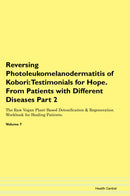 Reversing Photoleukomelanodermatitis of Kobori: Testimonials for Hope. From Patients with Different Diseases Part 2 The Raw Vegan Plant-Based Detoxification & Regeneration Workbook for Healing Patients. Volume 7