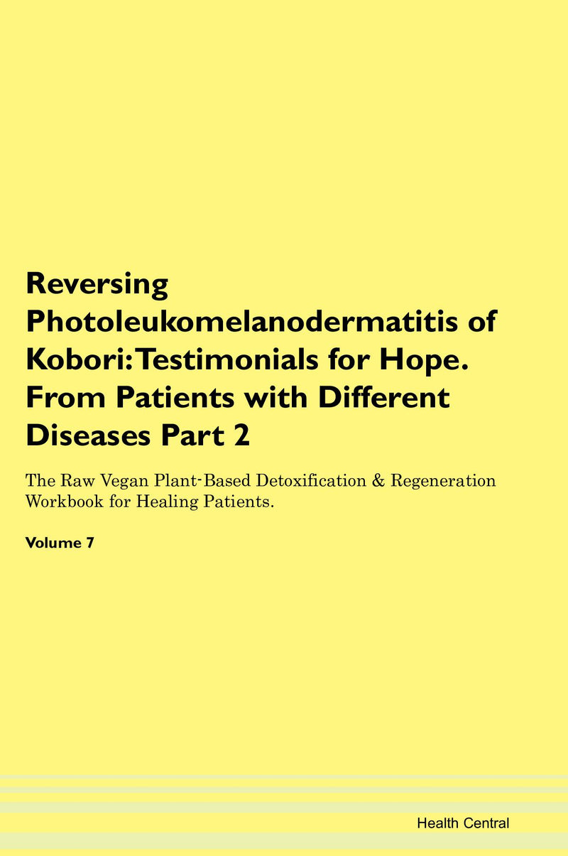 Reversing Photoleukomelanodermatitis of Kobori: Testimonials for Hope. From Patients with Different Diseases Part 2 The Raw Vegan Plant-Based Detoxification & Regeneration Workbook for Healing Patients. Volume 7