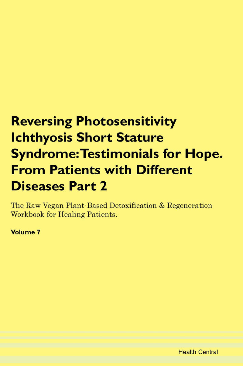 Reversing Photosensitivity Ichthyosis Short Stature Syndrome: Testimonials for Hope. From Patients with Different Diseases Part 2 The Raw Vegan Plant-Based Detoxification & Regeneration Workbook for Healing Patients. Volume 7