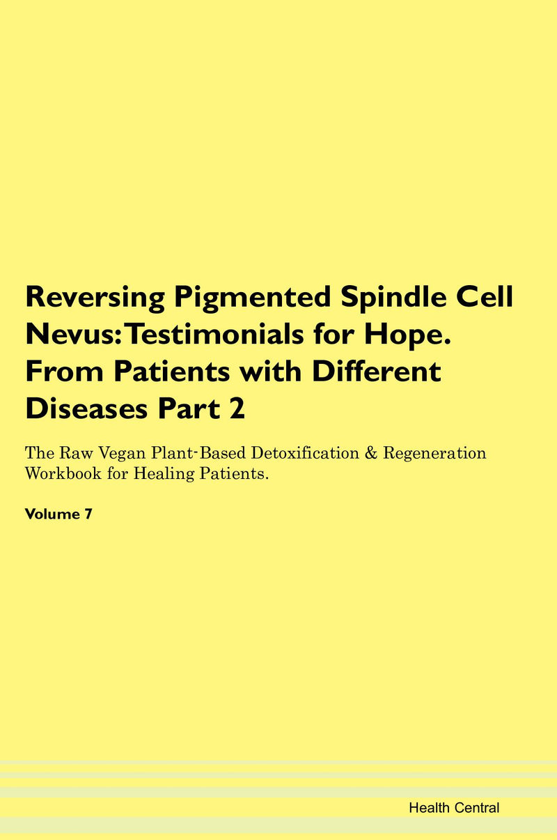 Reversing Pigmented Spindle Cell Nevus: Testimonials for Hope. From Patients with Different Diseases Part 2 The Raw Vegan Plant-Based Detoxification & Regeneration Workbook for Healing Patients. Volume 7