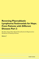 Reversing Plasmablastic Lymphoma: Testimonials for Hope. From Patients with Different Diseases Part 2 The Raw Vegan Plant-Based Detoxification & Regeneration Workbook for Healing Patients. Volume 7