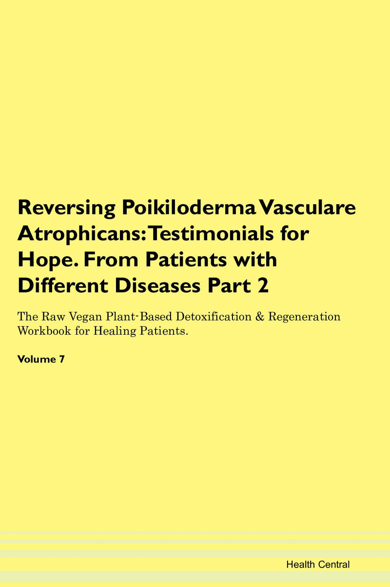 Reversing Poikiloderma Vasculare Atrophicans: Testimonials for Hope. From Patients with Different Diseases Part 2 The Raw Vegan Plant-Based Detoxification & Regeneration Workbook for Healing Patients. Volume 7