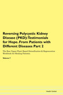 Reversing Polycystic Kidney Disease (PKD): Testimonials for Hope. From Patients with Different Diseases Part 2 The Raw Vegan Plant-Based Detoxification & Regeneration Workbook for Healing Patients. Volume 7