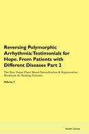 Reversing Polymorphic Arrhythmia: Testimonials for Hope. From Patients with Different Diseases Part 2 The Raw Vegan Plant-Based Detoxification & Regeneration Workbook for Healing Patients. Volume 7