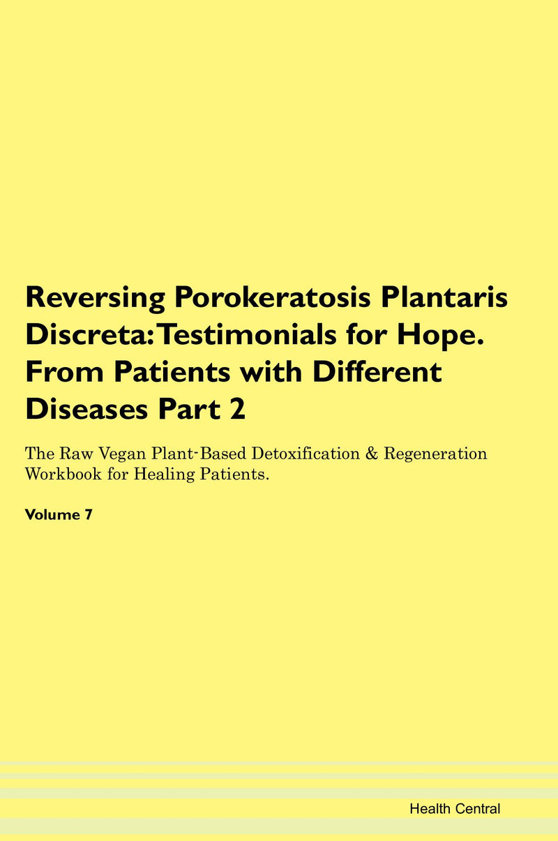 Reversing Porokeratosis Plantaris Discreta: Testimonials for Hope. From Patients with Different Diseases Part 2 The Raw Vegan Plant-Based Detoxification & Regeneration Workbook for Healing Patients. Volume 7