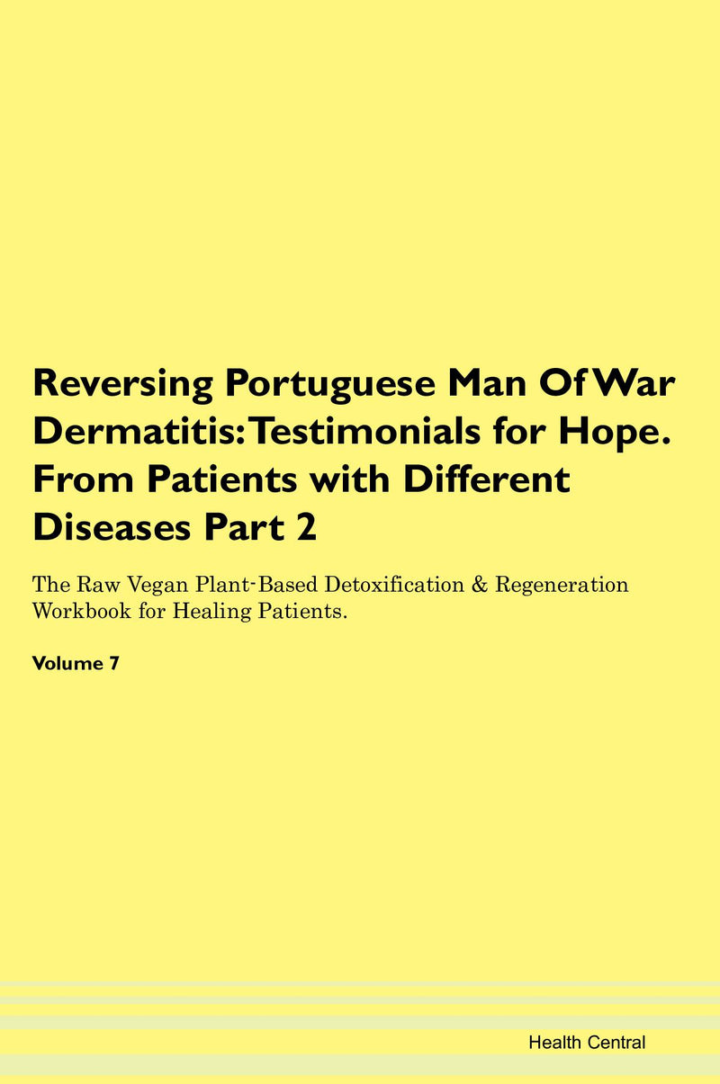Reversing Portuguese Man Of War Dermatitis: Testimonials for Hope. From Patients with Different Diseases Part 2 The Raw Vegan Plant-Based Detoxification & Regeneration Workbook for Healing Patients. Volume 7