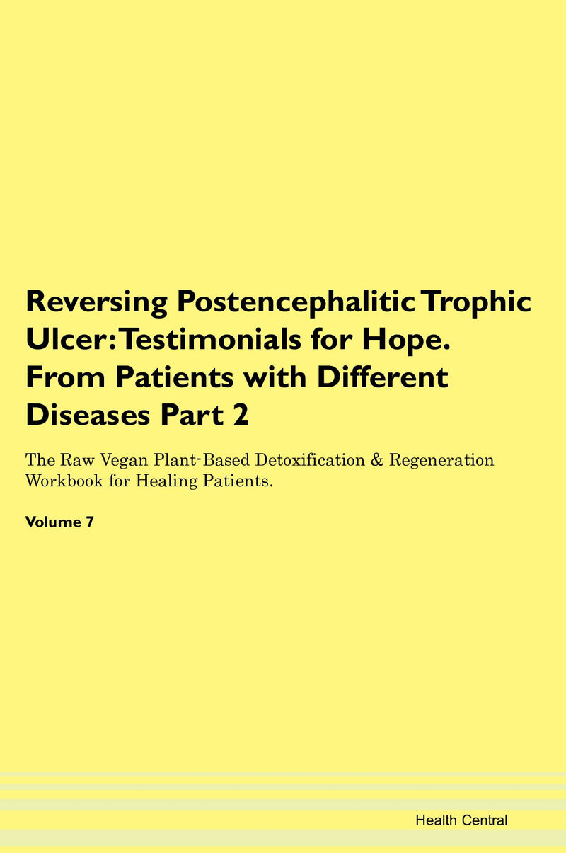 Reversing Postencephalitic Trophic Ulcer: Testimonials for Hope. From Patients with Different Diseases Part 2 The Raw Vegan Plant-Based Detoxification & Regeneration Workbook for Healing Patients. Volume 7