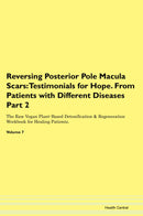 Reversing Posterior Pole Macula Scars: Testimonials for Hope. From Patients with Different Diseases Part 2 The Raw Vegan Plant-Based Detoxification & Regeneration Workbook for Healing Patients. Volume 7