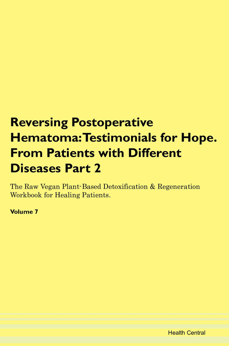 Reversing Postoperative Hematoma: Testimonials for Hope. From Patients with Different Diseases Part 2 The Raw Vegan Plant-Based Detoxification & Regeneration Workbook for Healing Patients. Volume 7