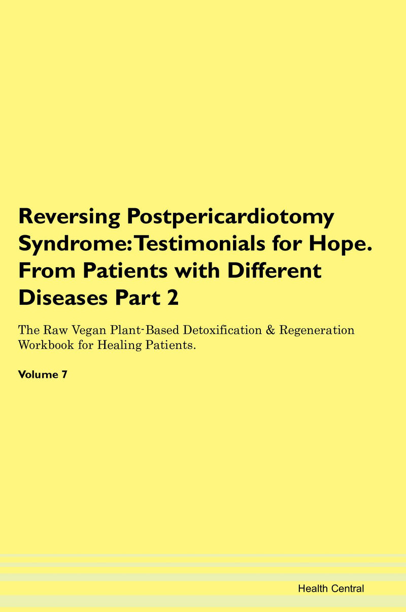 Reversing Postpericardiotomy Syndrome: Testimonials for Hope. From Patients with Different Diseases Part 2 The Raw Vegan Plant-Based Detoxification & Regeneration Workbook for Healing Patients. Volume 7