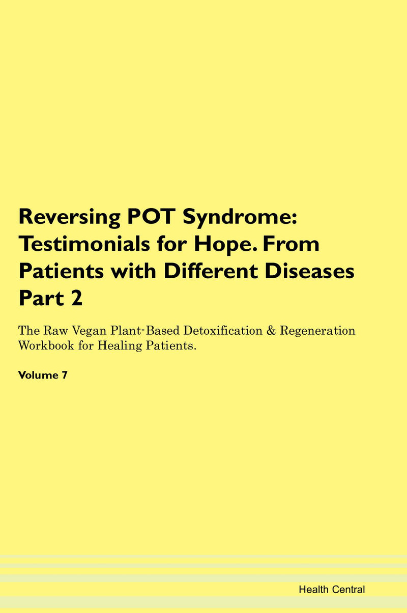 Reversing POT Syndrome: Testimonials for Hope. From Patients with Different Diseases Part 2 The Raw Vegan Plant-Based Detoxification & Regeneration Workbook for Healing Patients. Volume 7