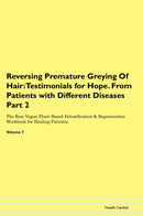 Reversing Premature Greying Of Hair: Testimonials for Hope. From Patients with Different Diseases Part 2 The Raw Vegan Plant-Based Detoxification & Regeneration Workbook for Healing Patients. Volume 7