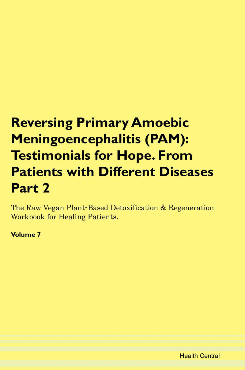 Reversing Primary Amoebic Meningoencephalitis (PAM): Testimonials for Hope. From Patients with Different Diseases Part 2 The Raw Vegan Plant-Based Detoxification & Regeneration Workbook for Healing Patients. Volume 7