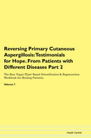 Reversing Primary Cutaneous Aspergillosis: Testimonials for Hope. From Patients with Different Diseases Part 2 The Raw Vegan Plant-Based Detoxification & Regeneration Workbook for Healing Patients. Volume 7