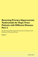 Reversing Primary Hypersomnia: Testimonials for Hope. From Patients with Different Diseases Part 2 The Raw Vegan Plant-Based Detoxification & Regeneration Workbook for Healing Patients. Volume 7