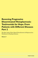 Reversing Progressive Disseminated Histoplasmosis: Testimonials for Hope. From Patients with Different Diseases Part 2 The Raw Vegan Plant-Based Detoxification & Regeneration Workbook for Healing Patients. Volume 7