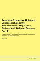 Reversing Progressive Multifocal Leukoencephalopathy: Testimonials for Hope. From Patients with Different Diseases Part 2 The Raw Vegan Plant-Based Detoxification & Regeneration Workbook for Healing Patients. Volume 7