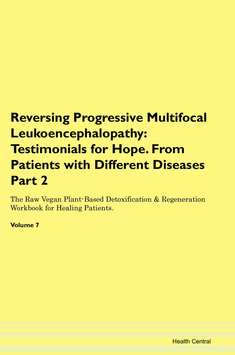 Reversing Progressive Multifocal Leukoencephalopathy: Testimonials for Hope. From Patients with Different Diseases Part 2 The Raw Vegan Plant-Based Detoxification & Regeneration Workbook for Healing Patients. Volume 7