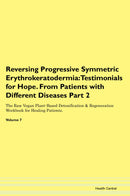 Reversing Progressive Symmetric Erythrokeratodermia: Testimonials for Hope. From Patients with Different Diseases Part 2 The Raw Vegan Plant-Based Detoxification & Regeneration Workbook for Healing Patients. Volume 7