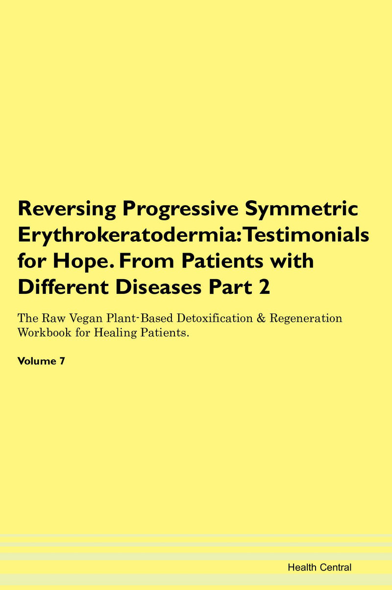 Reversing Progressive Symmetric Erythrokeratodermia: Testimonials for Hope. From Patients with Different Diseases Part 2 The Raw Vegan Plant-Based Detoxification & Regeneration Workbook for Healing Patients. Volume 7