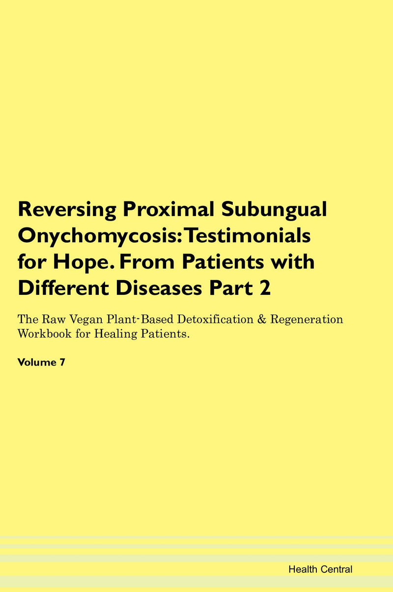 Reversing Proximal Subungual Onychomycosis: Testimonials for Hope. From Patients with Different Diseases Part 2 The Raw Vegan Plant-Based Detoxification & Regeneration Workbook for Healing Patients. Volume 7