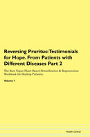 Reversing Pruritus: Testimonials for Hope. From Patients with Different Diseases Part 2 The Raw Vegan Plant-Based Detoxification & Regeneration Workbook for Healing Patients. Volume 7
