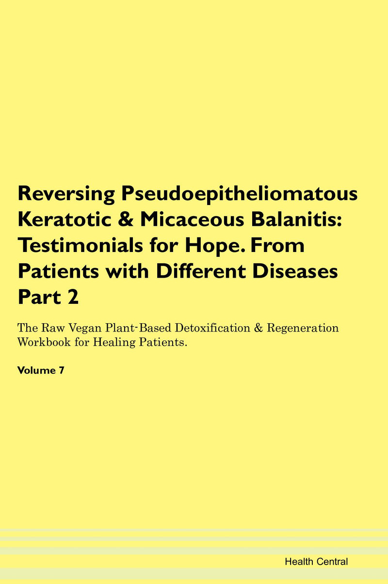 Reversing Pseudoepitheliomatous Keratotic & Micaceous Balanitis: Testimonials for Hope. From Patients with Different Diseases Part 2 The Raw Vegan Plant-Based Detoxification & Regeneration Workbook for Healing Patients. Volume 7