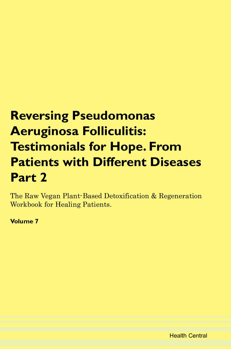 Reversing Pseudomonas Aeruginosa Folliculitis: Testimonials for Hope. From Patients with Different Diseases Part 2 The Raw Vegan Plant-Based Detoxification & Regeneration Workbook for Healing Patients. Volume 7