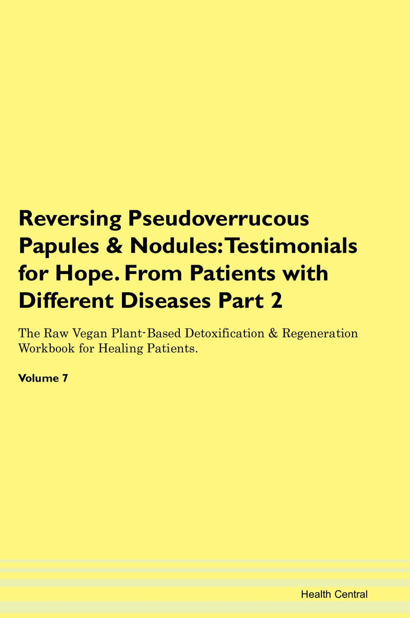 Reversing Pseudoverrucous Papules & Nodules: Testimonials for Hope. From Patients with Different Diseases Part 2 The Raw Vegan Plant-Based Detoxification & Regeneration Workbook for Healing Patients. Volume 7