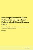 Reversing Pulmonary Edema: Testimonials for Hope. From Patients with Different Diseases Part 2 The Raw Vegan Plant-Based Detoxification & Regeneration Workbook for Healing Patients. Volume 7