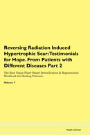 Reversing Radiation Induced Hypertrophic Scar: Testimonials for Hope. From Patients with Different Diseases Part 2 The Raw Vegan Plant-Based Detoxification & Regeneration Workbook for Healing Patients. Volume 7