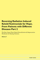 Reversing Radiation Induced Keloid: Testimonials for Hope. From Patients with Different Diseases Part 2 The Raw Vegan Plant-Based Detoxification & Regeneration Workbook for Healing Patients. Volume 7